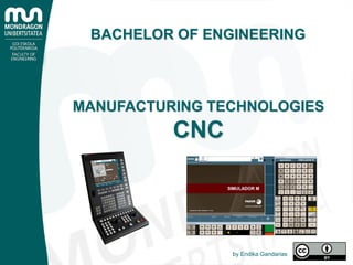 MANUFACTURING TECHNOLOGIES
CNC
by Endika Gandarias
BACHELOR OF ENGINEERING
 