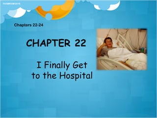 CHAPTER 22
I Finally Get
to the Hospital
Chapters 22-24
Fit/SMKAM/2016
 