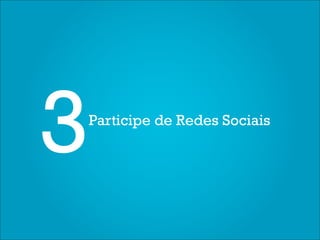 3   Participe de Redes Sociais
 