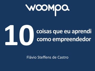 coisas que eu aprendi
     como empreendedor

Flávio Steffens de Castro
 