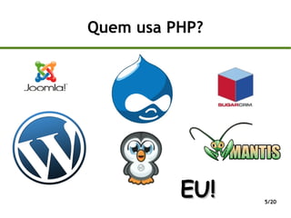 Quem usa PHP?




          EU!   5/20
 