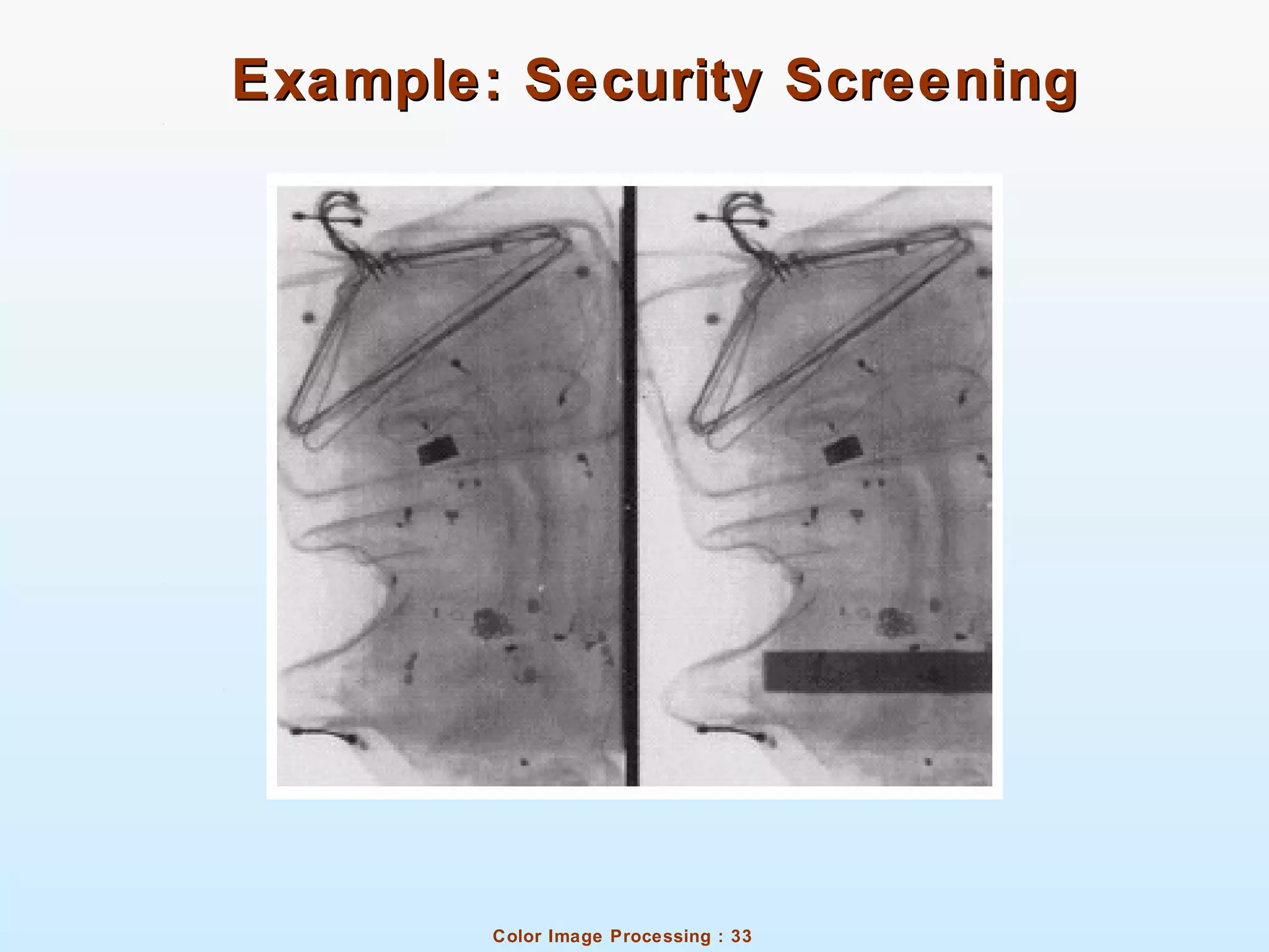 Color Image Processing : 33
Example: Security ScreeningExample: Security Screening
 