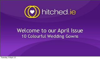 Welcome to our April Issue
                       10 Colourful Wedding Gowns



Tuesday, 9 April 13
 
