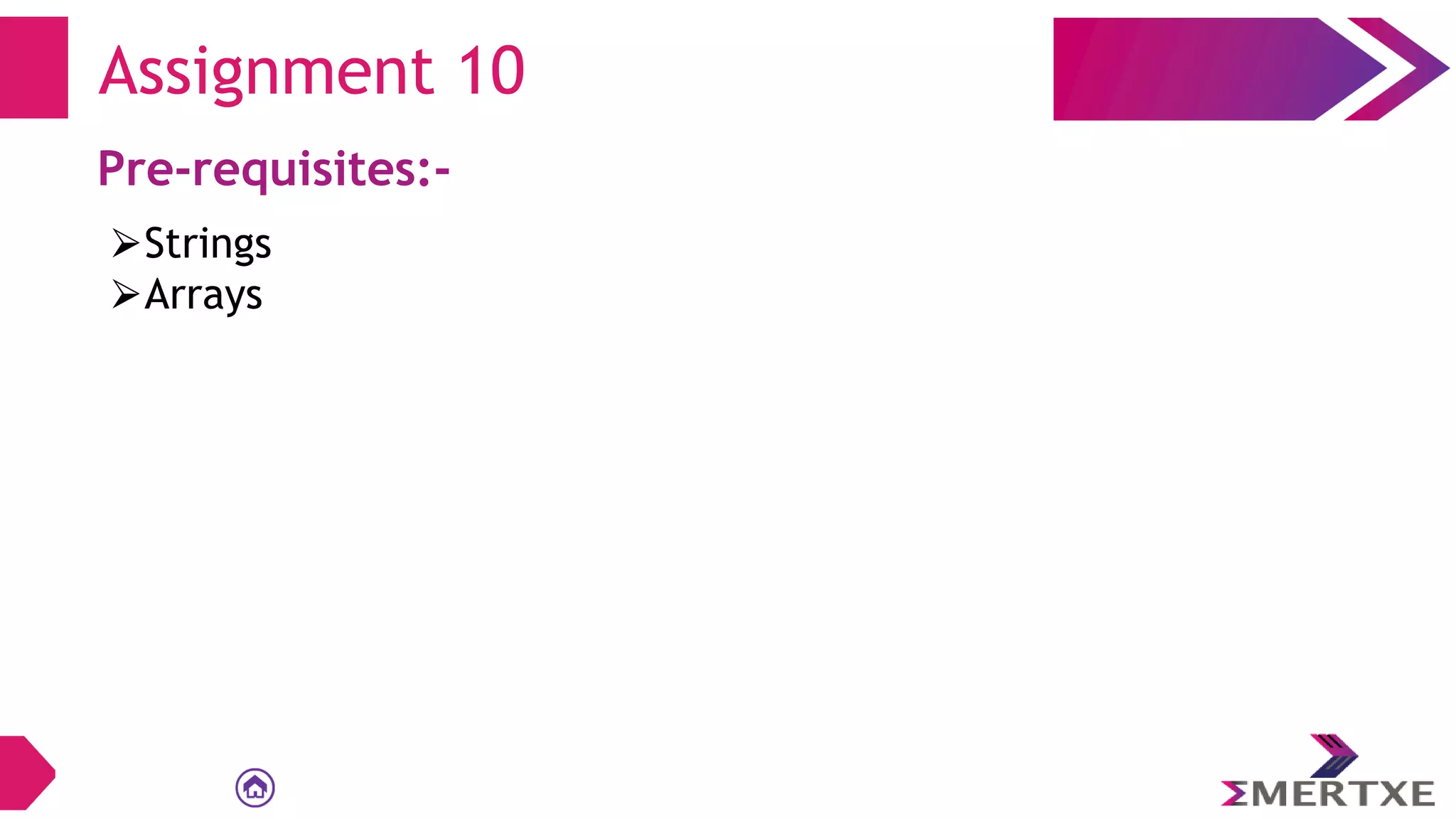 Assignment 10
Pre-requisites:-
⮚Strings
⮚Arrays
 