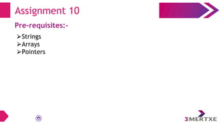 Assignment 10
Pre-requisites:-
⮚Strings
⮚Arrays
⮚Pointers
 