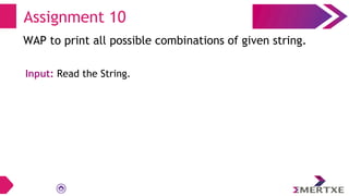 Assignment 10
WAP to print all possible combinations of given string.
Input: Read the String.
 