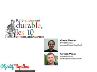Aurélien Miklas @aurelienmiklas a.miklas@objectifpapillon.fr 
Vincent Moreau @vin100moreau v.moreau@objectifpapillon.fr  
