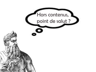 Hors contenus, point de salut ?  