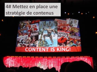 4# Mettez en place une
stratégie de contenus
 