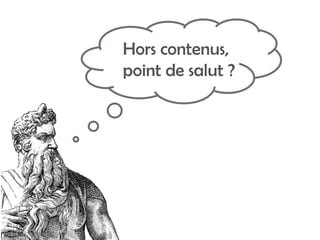 Hors contenus,
point de salut ?
 