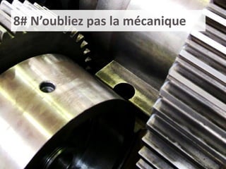 48
8# N’oubliez pas la mécanique
 