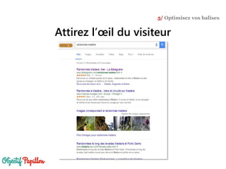 Attirez l’œil du visiteur
5/ Optimisez vos balises
 