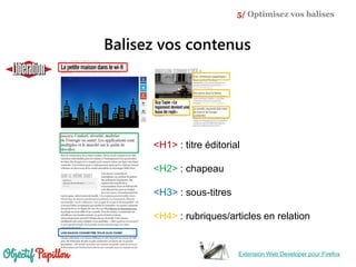 Extension Web Developer pour Firefox
5/ Optimisez vos balises
Balisez vos contenus
<H1> : titre éditorial
<H2> : chapeau
<H3> : sous-titres
<H4> : rubriques/articles en relation
 