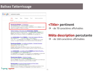 Balisez l’atterrissage

<Title> pertinent
 - de 70 caractères affichables

Méta description percutante
 - de 160 caractères affichables

15

 