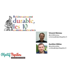 Vincent Moreau
@vin100moreau
v.moreau@objectifpapillon.fr

Aurélien Miklas
@aurelienmiklas
a.miklas@objectifpapillon.fr

 