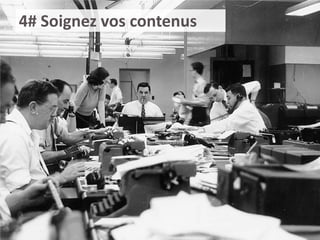 4# Soignez vos contenus

 