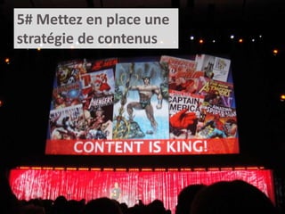 5# Mettez en place une
stratégie de contenus

 