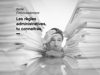 Les règles 
administratives, 
tu connaitras. 
8ème 
Commandement 
 