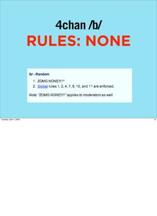 4chan /b/
                         RULES: NONE




Tuesday, April 7, 2009                  10
 
