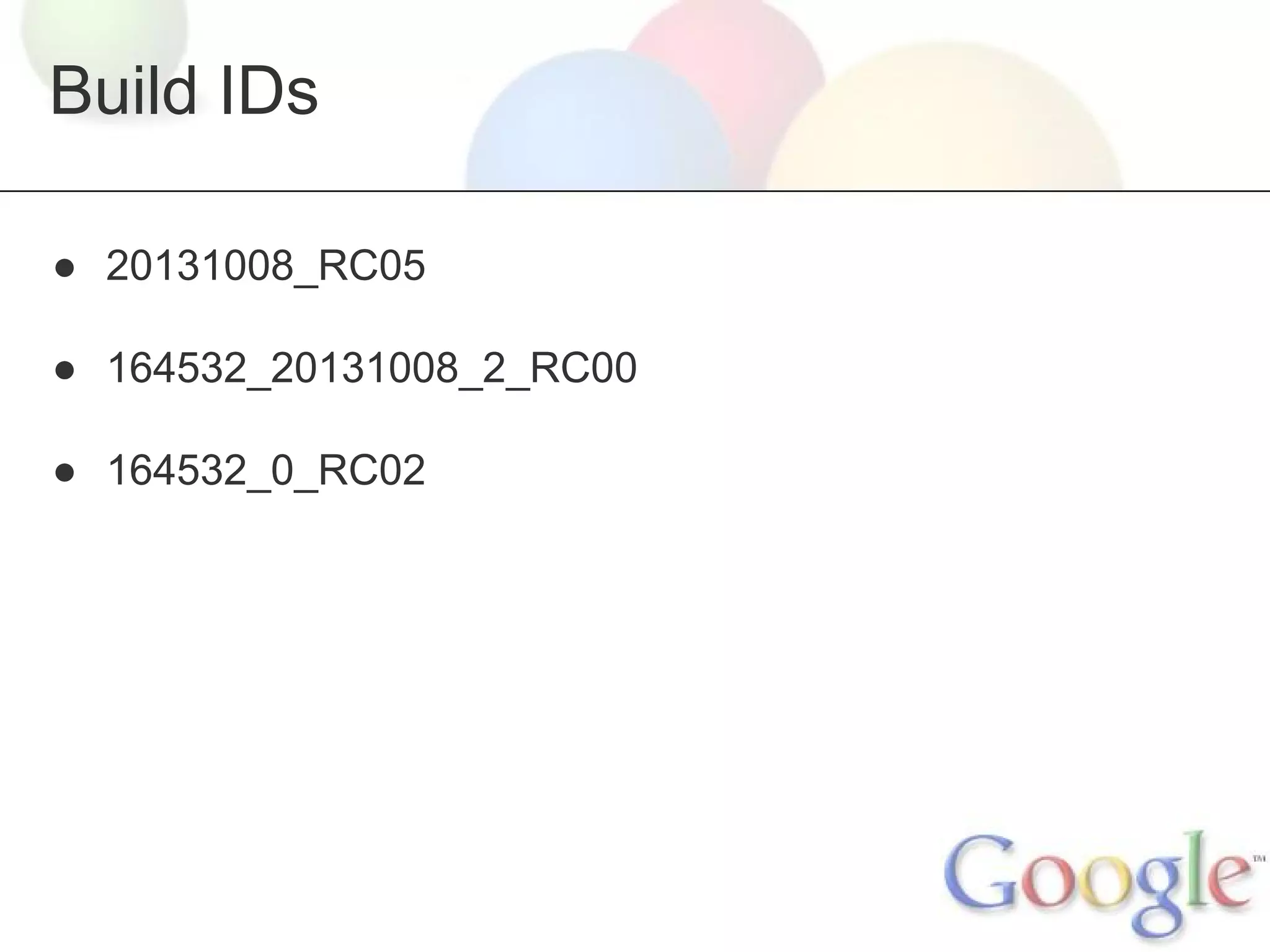 Build IDs
● 20131008_RC05
● 164532_20131008_2_RC00
● 164532_0_RC02

 