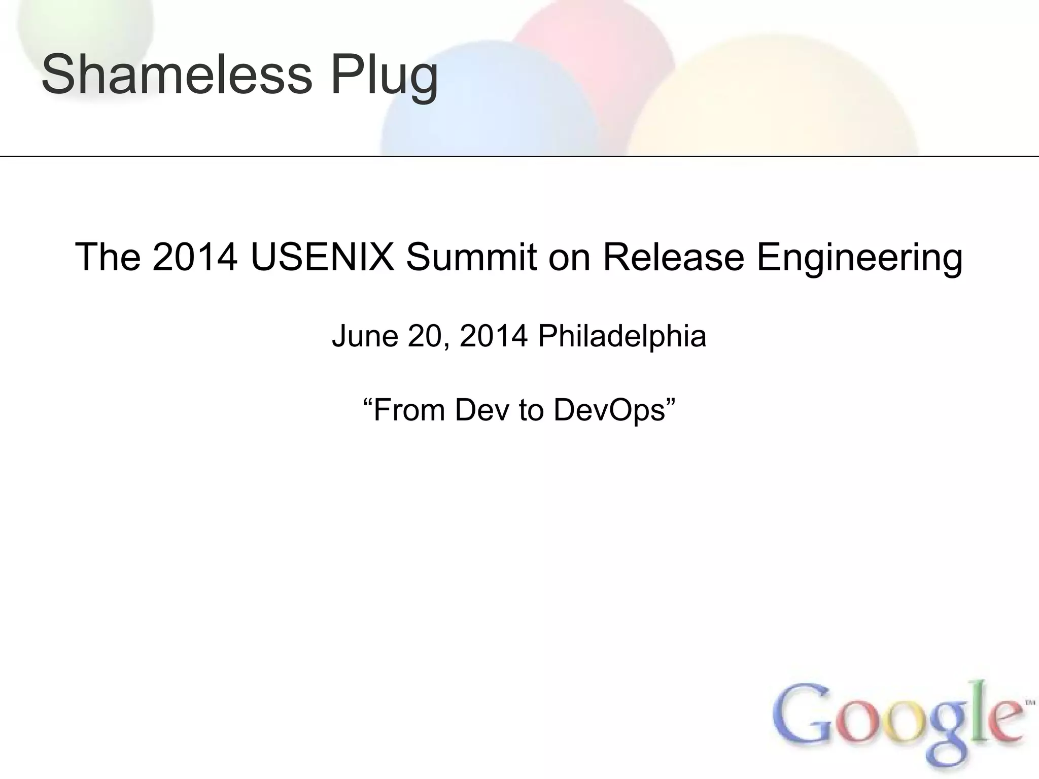 Shameless Plug
The 2014 USENIX Summit on Release Engineering
June 20, 2014 Philadelphia
“From Dev to DevOps”

 