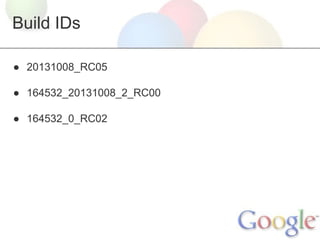 Build IDs
● 20131008_RC05
● 164532_20131008_2_RC00
● 164532_0_RC02

 