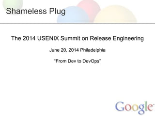 Shameless Plug
The 2014 USENIX Summit on Release Engineering
June 20, 2014 Philadelphia
“From Dev to DevOps”

 