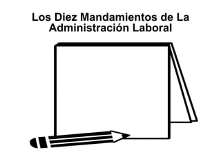 Los Diez Mandamientos de La Administración Laboral 