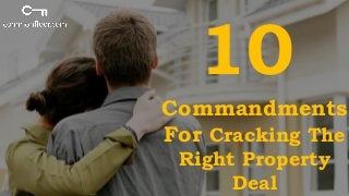 Commandments
For Cracking The
Right Property
Deal
10
 