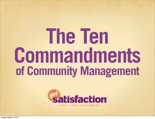 The Ten
               Commandments
                 of Community Management


Friday, March 4, 2011
 