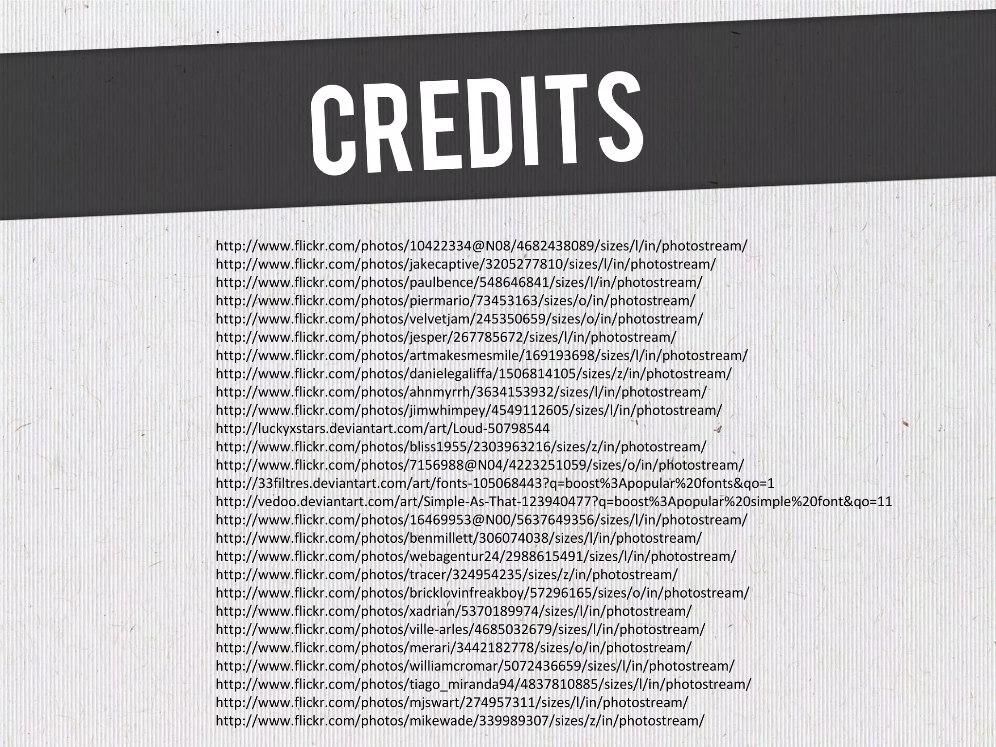 http://www.flickr.com/photos/10422334@N08/4682438089/sizes/l/in/photostream/
http://www.flickr.com/photos/jakecaptive/3205277810/sizes/l/in/photostream/
http://www.flickr.com/photos/paulbence/548646841/sizes/l/in/photostream/
http://www.flickr.com/photos/piermario/73453163/sizes/o/in/photostream/
http://www.flickr.com/photos/velvetjam/245350659/sizes/o/in/photostream/
http://www.flickr.com/photos/jesper/267785672/sizes/l/in/photostream/
http://www.flickr.com/photos/artmakesmesmile/169193698/sizes/l/in/photostream/
http://www.flickr.com/photos/danielegaliffa/1506814105/sizes/z/in/photostream/
http://www.flickr.com/photos/ahnmyrrh/3634153932/sizes/l/in/photostream/
http://www.flickr.com/photos/jimwhimpey/4549112605/sizes/l/in/photostream/
http://luckyxstars.deviantart.com/art/Loud-50798544
http://www.flickr.com/photos/bliss1955/2303963216/sizes/z/in/photostream/
http://www.flickr.com/photos/7156988@N04/4223251059/sizes/o/in/photostream/
http://33filtres.deviantart.com/art/fonts-105068443?q=boost%3Apopular%20fonts&qo=1
http://vedoo.deviantart.com/art/Simple-As-That-123940477?q=boost%3Apopular%20simple%20font&qo=11
http://www.flickr.com/photos/16469953@N00/5637649356/sizes/l/in/photostream/
http://www.flickr.com/photos/benmillett/306074038/sizes/l/in/photostream/
http://www.flickr.com/photos/webagentur24/2988615491/sizes/l/in/photostream/
http://www.flickr.com/photos/tracer/324954235/sizes/z/in/photostream/
http://www.flickr.com/photos/bricklovinfreakboy/57296165/sizes/o/in/photostream/
http://www.flickr.com/photos/xadrian/5370189974/sizes/l/in/photostream/
http://www.flickr.com/photos/ville-arles/4685032679/sizes/l/in/photostream/
http://www.flickr.com/photos/merari/3442182778/sizes/o/in/photostream/
http://www.flickr.com/photos/williamcromar/5072436659/sizes/l/in/photostream/
http://www.flickr.com/photos/tiago_miranda94/4837810885/sizes/l/in/photostream/
http://www.flickr.com/photos/mjswart/274957311/sizes/l/in/photostream/
http://www.flickr.com/photos/mikewade/339989307/sizes/z/in/photostream/
 