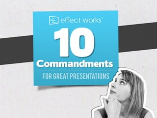 10
      effect works ’




Commandments
For great presentations
 