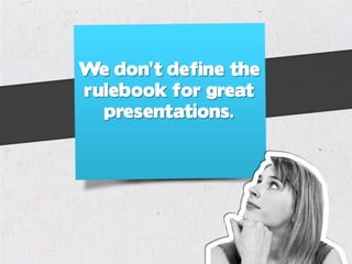We don’t define the
rulebook for great
  presentations.
 