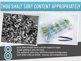 Thou shalt sort content appropriately




       Each slide should cover a certain aspect or topic.
       Avoid spilling ...