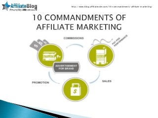 http://www.blog.affiliatevote.com/10-commandments-affiliate-marketing/
 