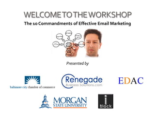 WELCOME TO THE WORKSHOP
The 10 Commandments of Effective Email Marketing




                   Presented by
 