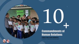 CARLO SAN JUAN ROBERTO
Certificate in Professional Teaching Program
Commandments of
Human Relations
+
 