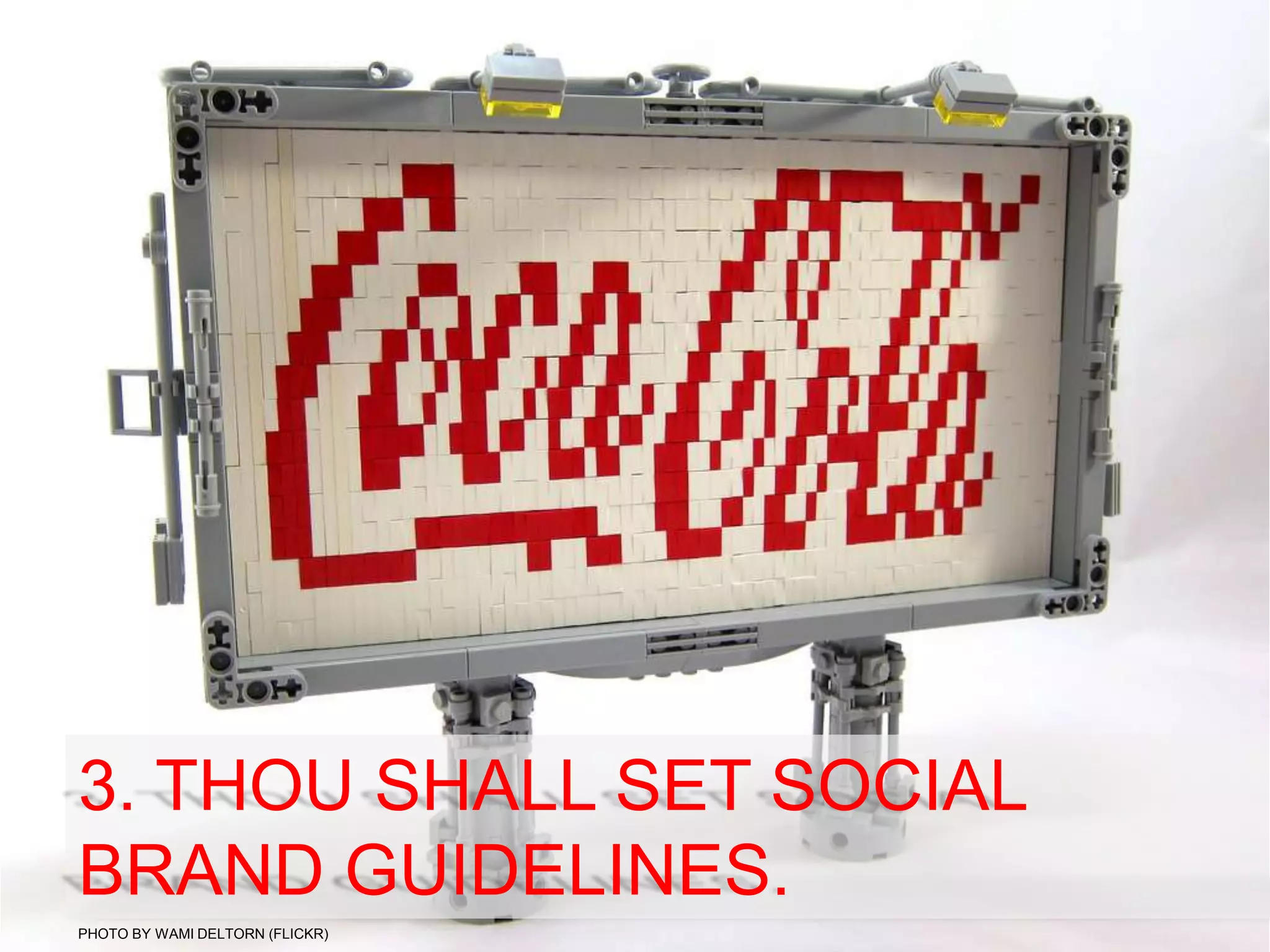 3. THOU SHALL SET SOCIAL
BRAND GUIDELINES.
PHOTO BY WAMI DELTORN (FLICKR)
 
