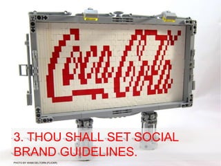 3. THOU SHALL SET SOCIAL
BRAND GUIDELINES.
PHOTO BY WAMI DELTORN (FLICKR)
 