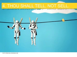 PHOTO FROM WALLPAPERSWA.COM
4. THOU SHALL TELL, NOT SELL.
 