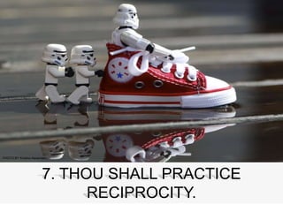 PHOTO BY Kristina Alexanderson
7. THOU SHALL PRACTICE
RECIPROCITY.
 