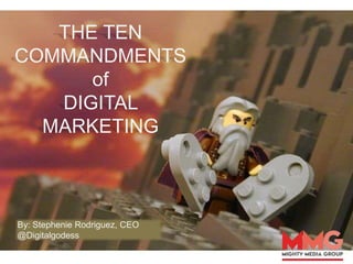 THE TEN
COMMANDMENTS
of
DIGITAL
MARKETING
By: Stephenie Rodriguez, CEO
@Digitalgodess
 