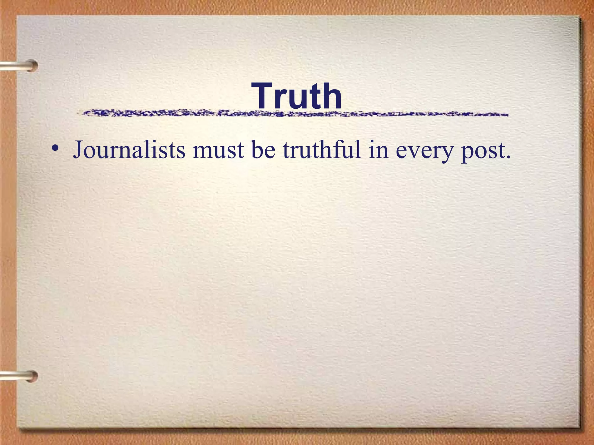 Truth Journalists must be truthful in every post. 