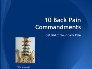 10 Back Pain
                    Commandments
                       Get Rid of Your Back Pain




Photo by Lparis22
 