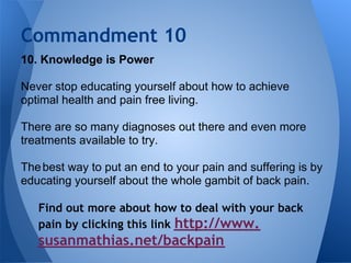 Commandment 10
10. Knowledge is Power

Never stop educating yourself about how to achieve
optimal health and pain free liv...