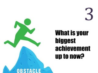 What is your
biggest
achievement
up to now?
3