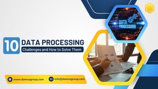 DATA PROCESSING
Challenges and How to Solve Them
info@damcogroup.com
www.damcogroup.com
 