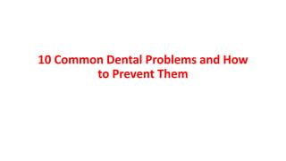 10 Common Dental Problems and How
to Prevent Them
 