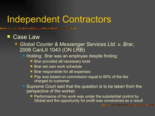 Independent Contractors <ul><li>Case Law </li></ul><ul><ul><li>Global Courier & Messenger Services Ltd. v. Brar , 2006 Can...