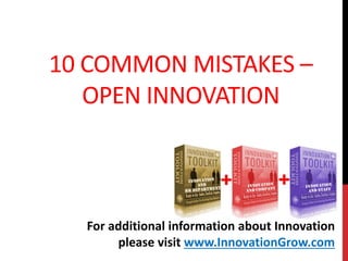 10 COMMON MISTAKES –
OPEN INNOVATION
For additional information about Innovation
please visit www.InnovationGrow.com
 